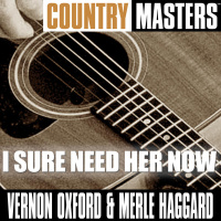 Vernon Oxford & Merle Haggard - Country Masters - I Sure Need Her Now